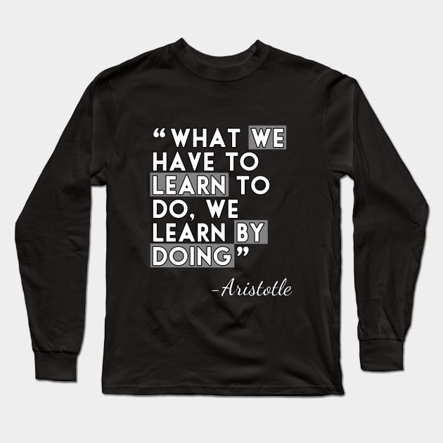 What we have to learn to do, we learn by doing Long Sleeve T-Shirt by ownedandloved